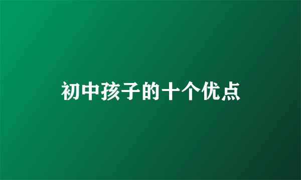 初中孩子的十个优点