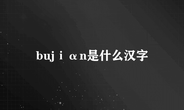 bujⅰαn是什么汉字
