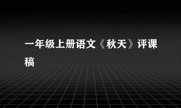 一年级上册语文《秋天》评课稿