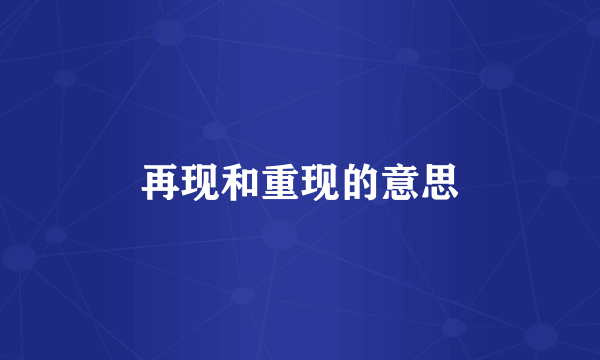再现和重现的意思