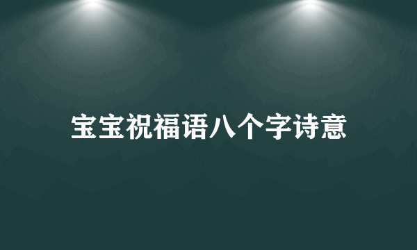 宝宝祝福语八个字诗意
