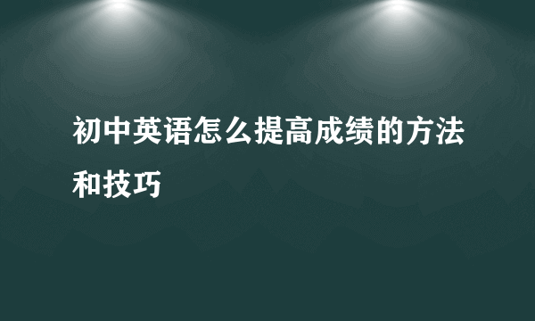 初中英语怎么提高成绩的方法和技巧