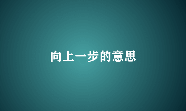 向上一步的意思