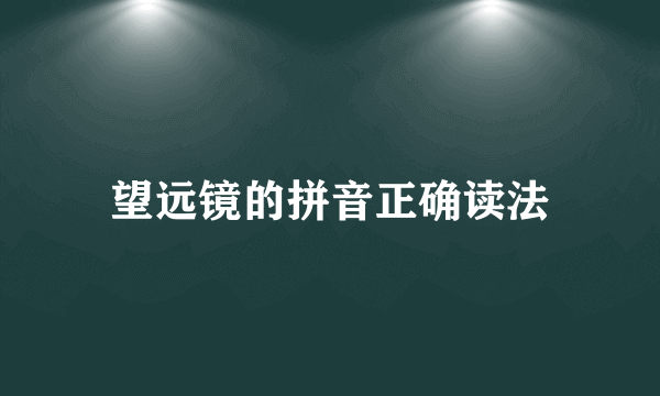 望远镜的拼音正确读法