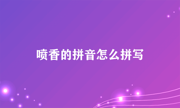 喷香的拼音怎么拼写