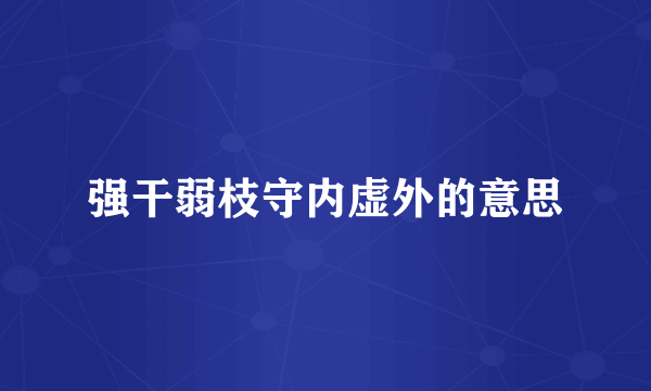 强干弱枝守内虚外的意思
