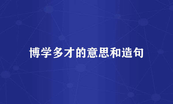 博学多才的意思和造句