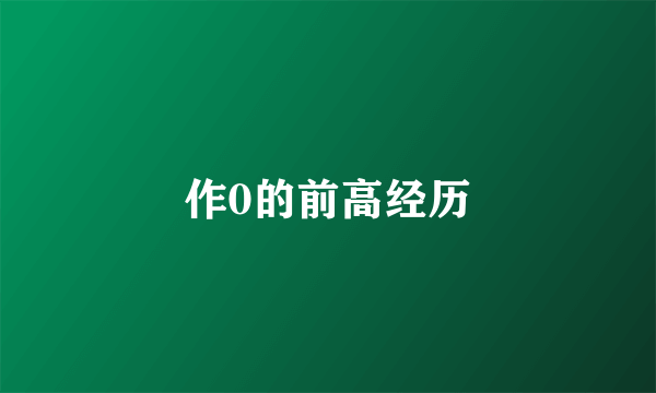 作0的前高经历