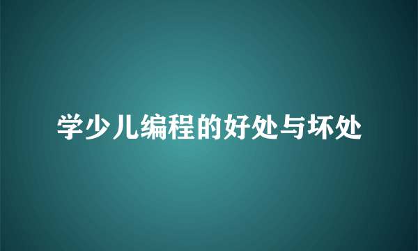 学少儿编程的好处与坏处