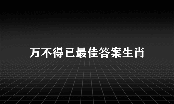 万不得已最佳答案生肖