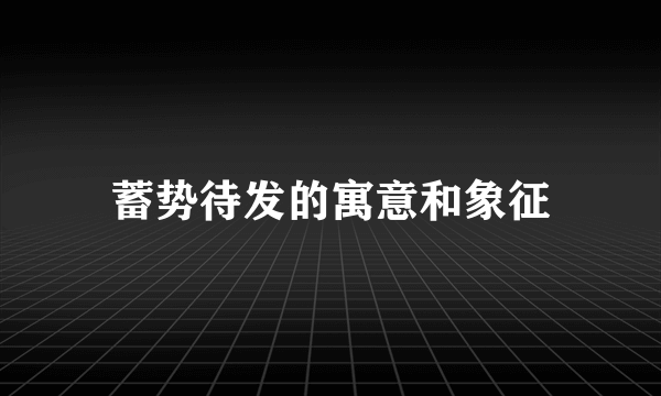 蓄势待发的寓意和象征