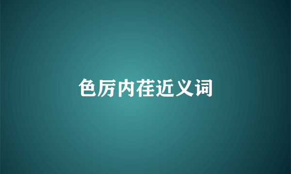 色厉内荏近义词