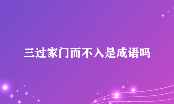 三过家门而不入是成语吗