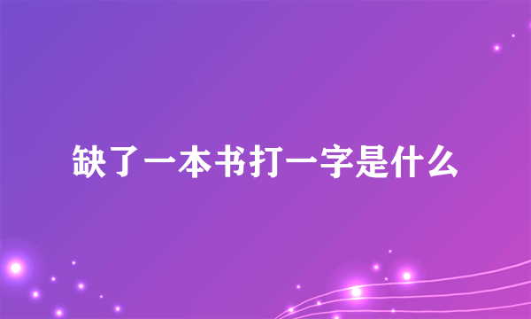 缺了一本书打一字是什么