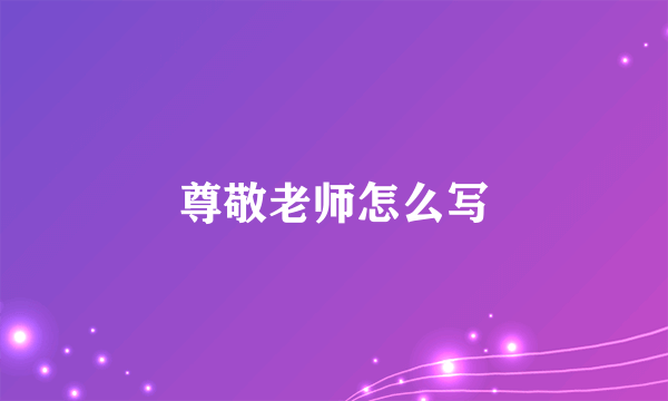 尊敬老师怎么写