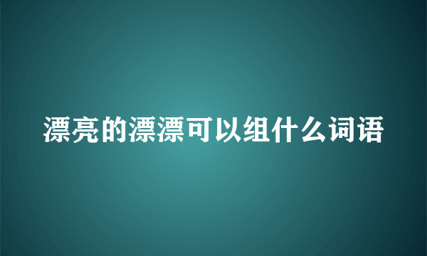 漂亮的漂漂可以组什么词语