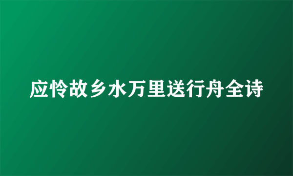 应怜故乡水万里送行舟全诗