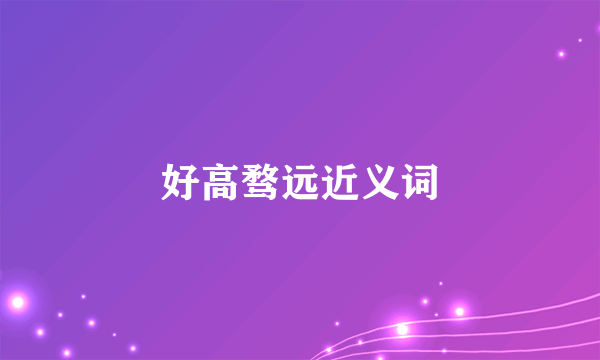 好高骛远近义词