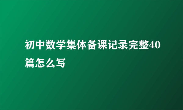 初中数学集体备课记录完整40篇怎么写