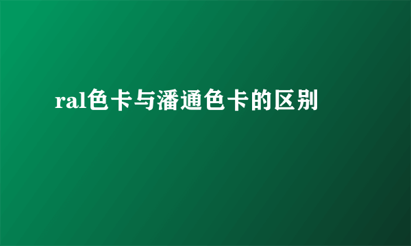 ral色卡与潘通色卡的区别