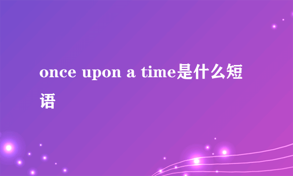 once upon a time是什么短语