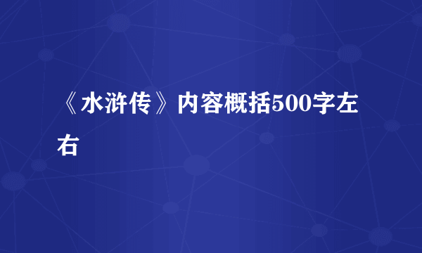 《水浒传》内容概括500字左右