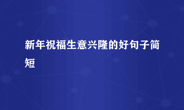 新年祝福生意兴隆的好句子简短