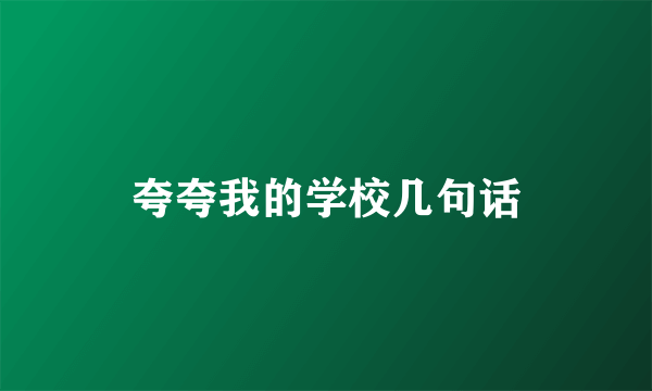 夸夸我的学校几句话