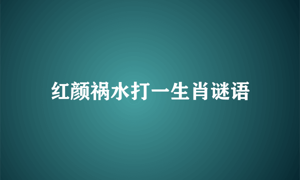红颜祸水打一生肖谜语