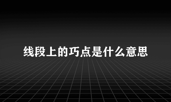 线段上的巧点是什么意思
