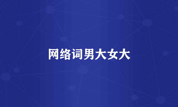 网络词男大女大