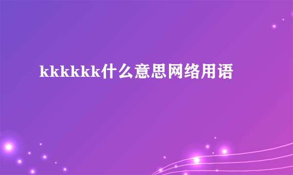 kkkkkk什么意思网络用语
