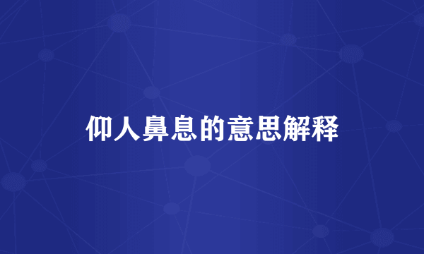 仰人鼻息的意思解释