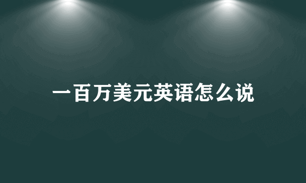 一百万美元英语怎么说