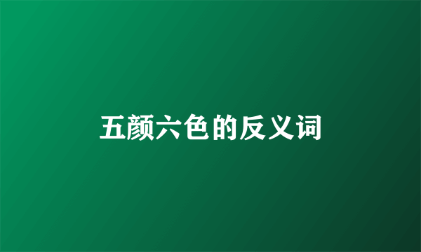 五颜六色的反义词