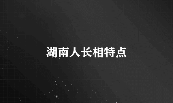 湖南人长相特点