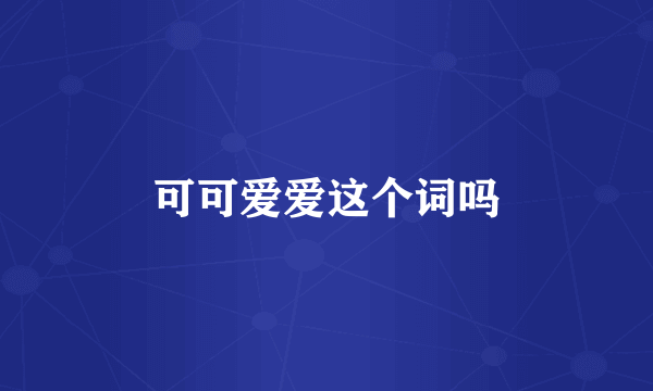 可可爱爱这个词吗