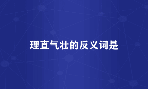 理直气壮的反义词是