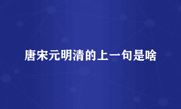 唐宋元明清的上一句是啥