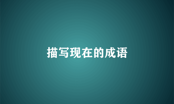 描写现在的成语
