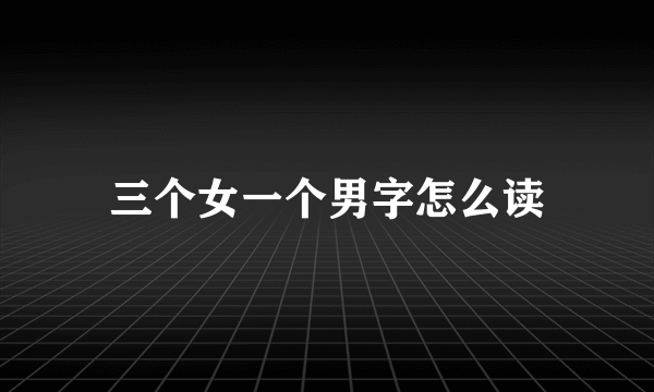 三个女一个男字怎么读