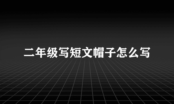 二年级写短文帽子怎么写