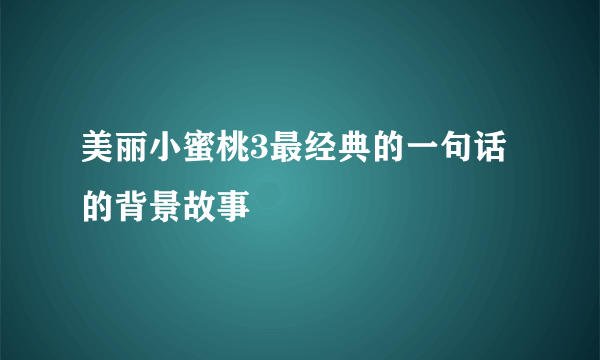 美丽小蜜桃3最经典的一句话的背景故事