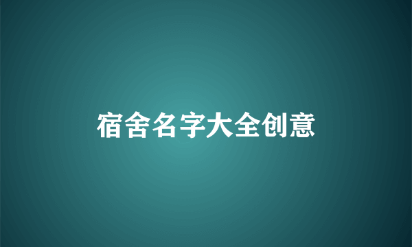 宿舍名字大全创意