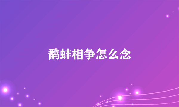 鹬蚌相争怎么念