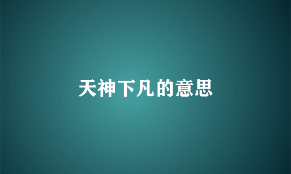 天神下凡的意思