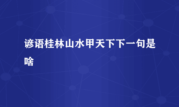 谚语桂林山水甲天下下一句是啥