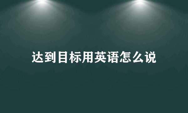 达到目标用英语怎么说