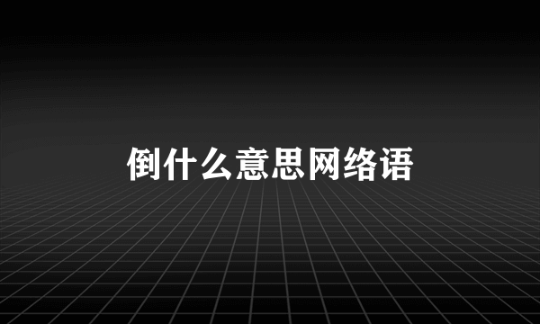 倒什么意思网络语