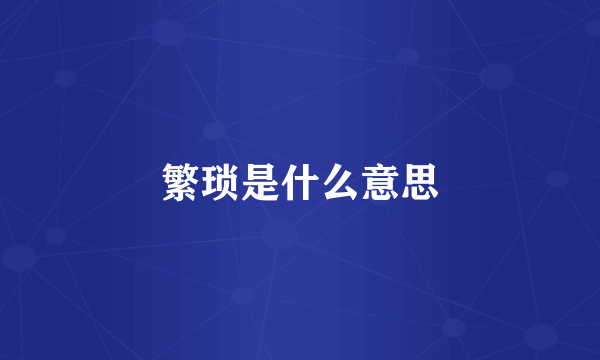 繁琐是什么意思